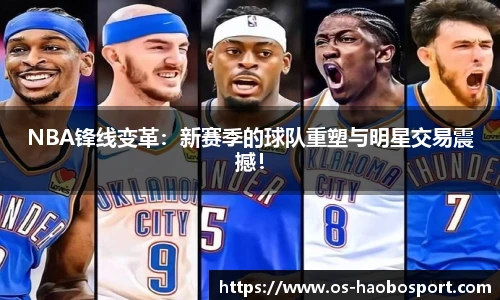 NBA锋线变革：新赛季的球队重塑与明星交易震撼！