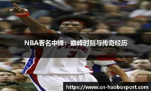 NBA著名中锋：巅峰时刻与传奇经历