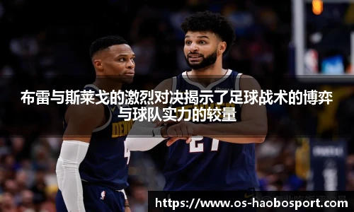 布雷与斯莱戈的激烈对决揭示了足球战术的博弈与球队实力的较量
