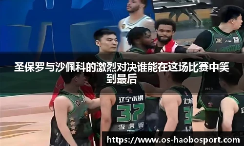 圣保罗与沙佩科的激烈对决谁能在这场比赛中笑到最后